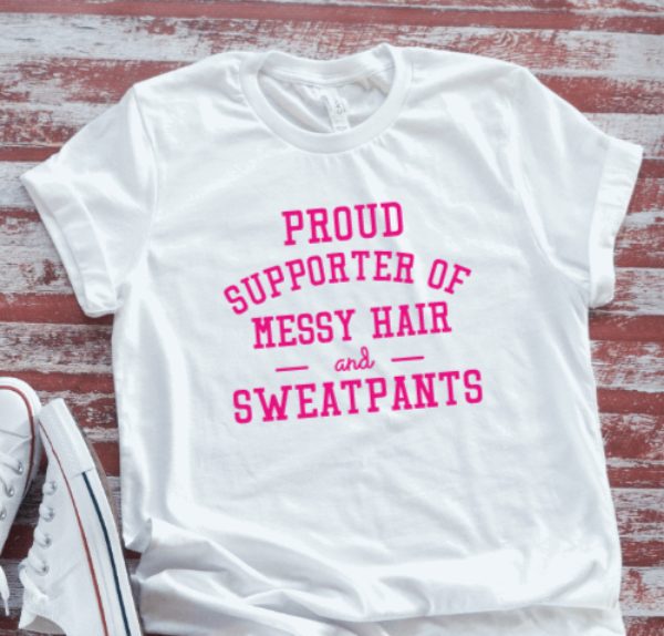 Proud Supporter of Messy Hair and Sweat Pants,  White Short Sleeve T-shirt