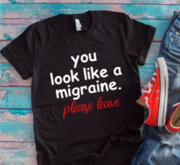 you look like a migraine, please leave black t-shirt
