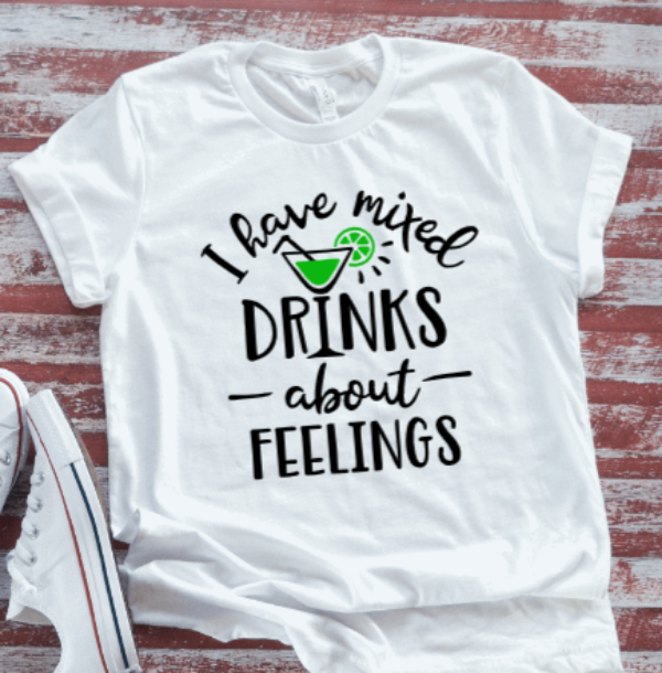 I Have Mixed Drinks about Feeling  White Short Sleeve T-shirt
