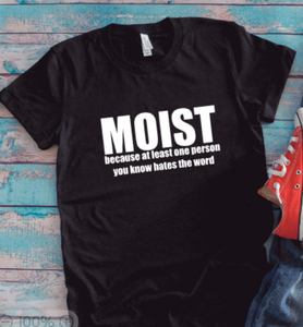 Moist Because At Least One Person You Know Hates The Word, Black Unisex Short Sleeve T-shirt