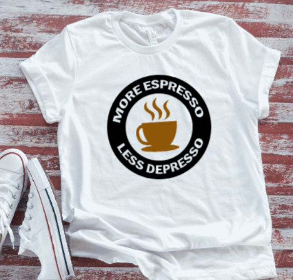 More Espresso, Less Depresso Unisex  White Short Sleeve T-shirt