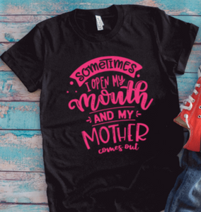 Sometimes I Open My Mouth and My Mother Comes Out, Black Unisex Short Sleeve T-shirt