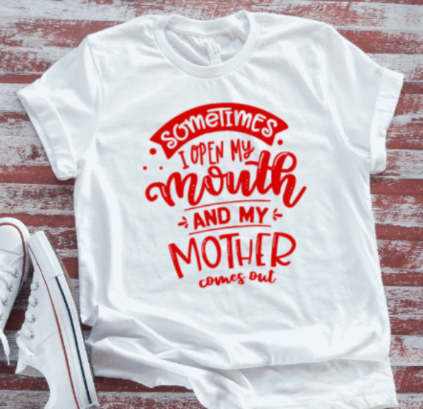 Sometimes I Open My Mouth and My Mother Comes Out, White  Short Sleeve T-shirt