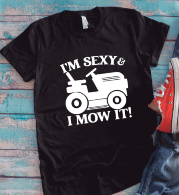 I'm Sexy & I Mow It, Unisex Black Short Sleeve T-shirt