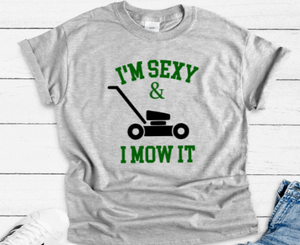 I'm Sexy and I Mow It, Gray Unisex, Short Sleeve T-shirt