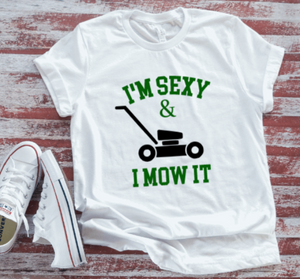 I'm Sexy and I Mow It, Unisex White Short Sleeve T-shirt