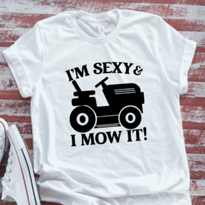 I'm Sexy & I Mow It, White Short Sleeve T-shirt