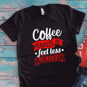 Coffee Makes Me Feel Less Murdery, Black Unisex Short Sleeve T-shirt