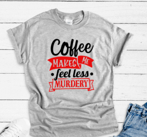 Coffee Makes Me Feel Less Murdery, Gray Short Sleeve T-shirt