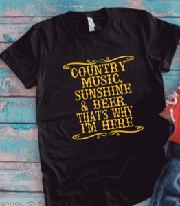 Country Music, Beer, & Sunshine, That's Why I'm Here, Unisex Black Short Sleeve T-shirt