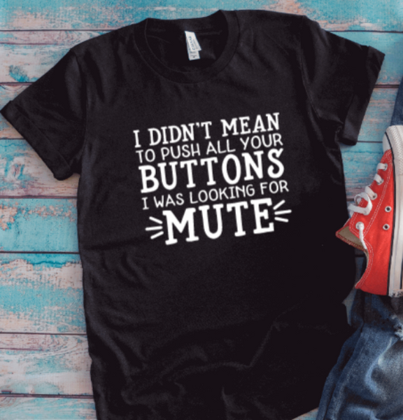 I Didn't Mean To Push All Your Buttons, I Was Looking For Mute, Black Unisex Short Sleeve T-shirt