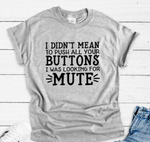 I Didn't Mean To Push All Your Buttons, I Was Looking For Mute, Gray Short Sleeve Unisex T-shirt
