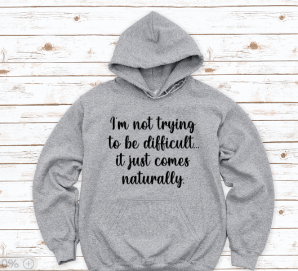 I'm Not Trying to Be Difficult, It Just Comes Naturally, Gray Unisex Hoodie Sweatshirt