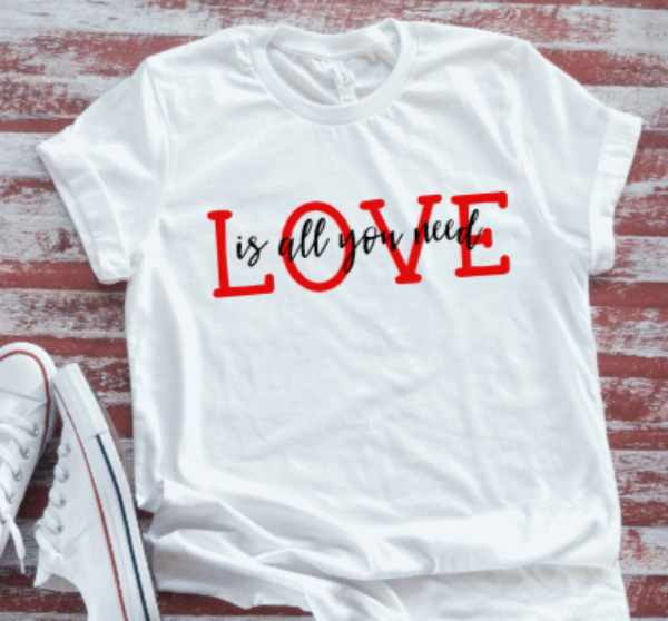 Love Is All You Need  White Short Sleeve T-shirt
