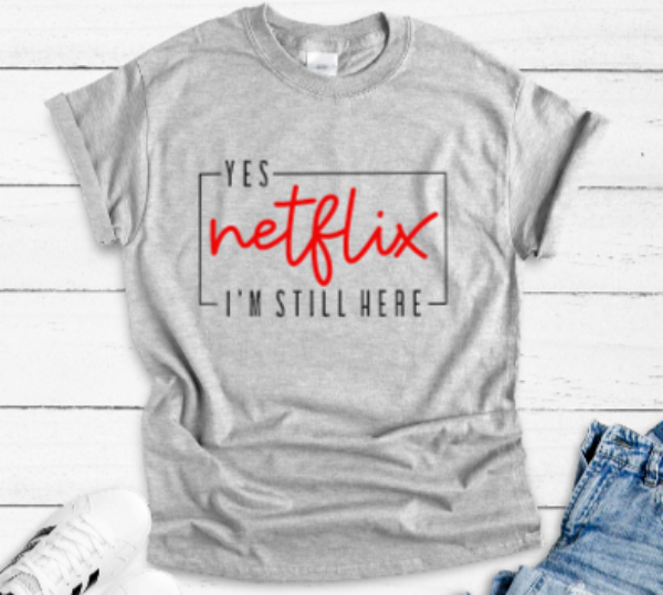 Yes, Netfl*x, I'm Still Here Gray Unisex Short Sleeve T-shirt