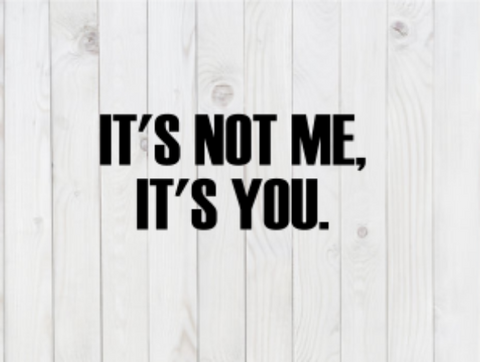 It's Not Me, It's You, funny SVG File, png, dxf, digital download, cricut cut file
