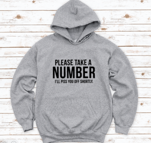 Please Take a Number, I'll Piss You Off Shortly, Gray Unisex Hoodie Sweatshirt