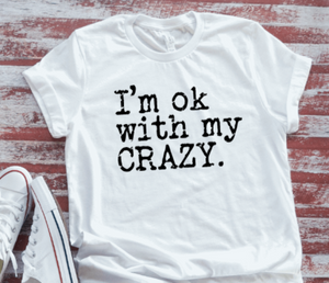 I'm Ok With My Crazy, Unisex, White Short Sleeve T-shirt