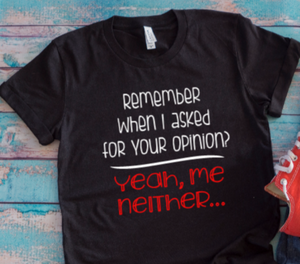 Remember When I Asked For Your Opinion, Yeah, Me Neither Black Unisex Short Sleeve T-shirt