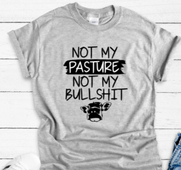 Not My Pasture, Not My Bullsh*t Gray Unisex Short Sleeve T-shirt