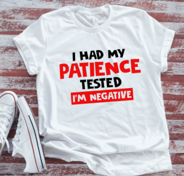 I Had My Patience Tested, I'm Negative  Soft White T-shirt
