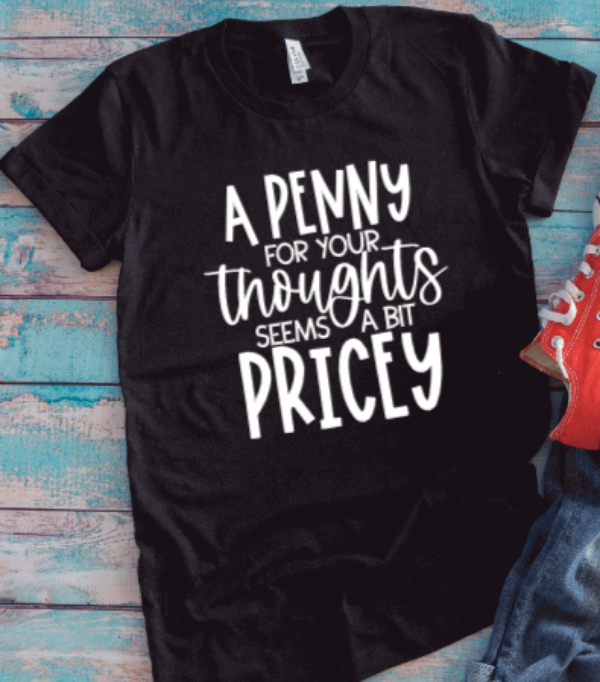 A Penny For Your Thoughts Seems A Bit Pricey, Black Unisex Short Sleeve T-shirt