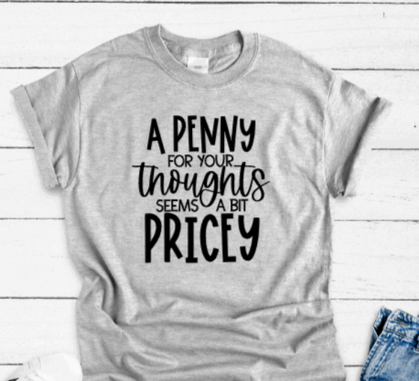 A Penny For Your Thoughts Seems A Bit Pricey, Gray Short Sleeve T-shirt