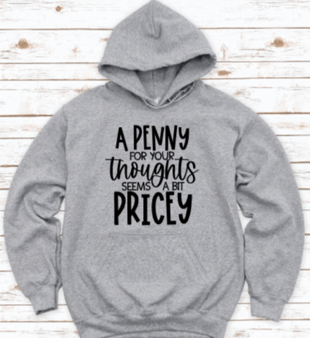 A Penny For Your Thoughts Seems A Bit Pricey, Gray Unisex Hoodie Sweatshirt