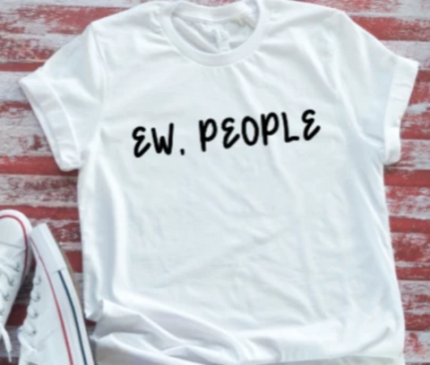 Ew, People  White Short Sleeve T-shirt