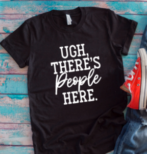 Ugh, There's People Here Black Unisex Short Sleeve T-shirt