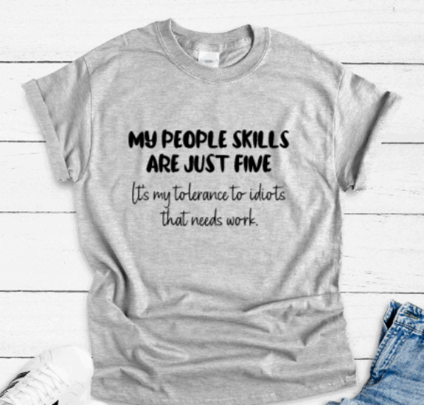 My People Skills Are Just Fine, It's My Tolerance To Idiots That Needs Work, Gray Unisex, Short Sleeve T-shirt
