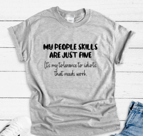 My People Skills Are Just Fine, It's My Tolerance To Idiots That Needs Work, Gray Unisex, Short Sleeve T-shirt