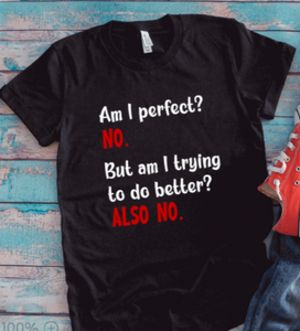Am I Perfect, No, Am I Trying To Do Better, Also No, Black, Unisex Short Sleeve T-shirt