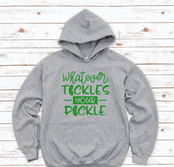 Whatever Tickles Your Pickle Gray Unisex Hoodie Sweatshirt