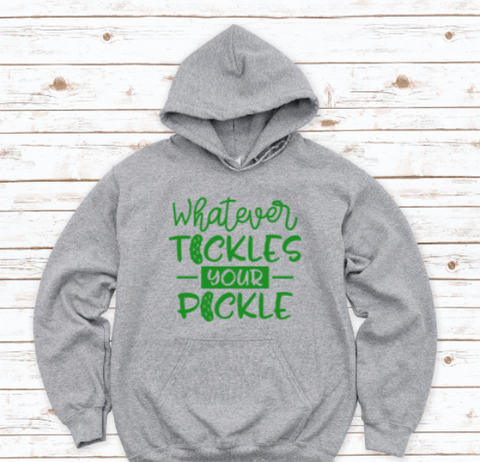 Whatever Tickles Your Pickle Gray Unisex Hoodie Sweatshirt
