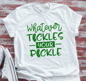 Whatever Tickles Your Pickle White Short Sleeve T-shirt