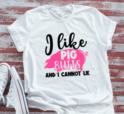 I Like Pig Butts, I Cannot Lie  White Short Sleeve T-shirt