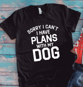 Sorry I Can't, I Have Plans With My Dog