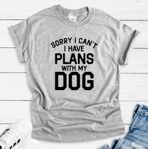 Sorry I Can't, I Have Plans With My Dog, Gray Unisex Short Sleeve T-shirt
