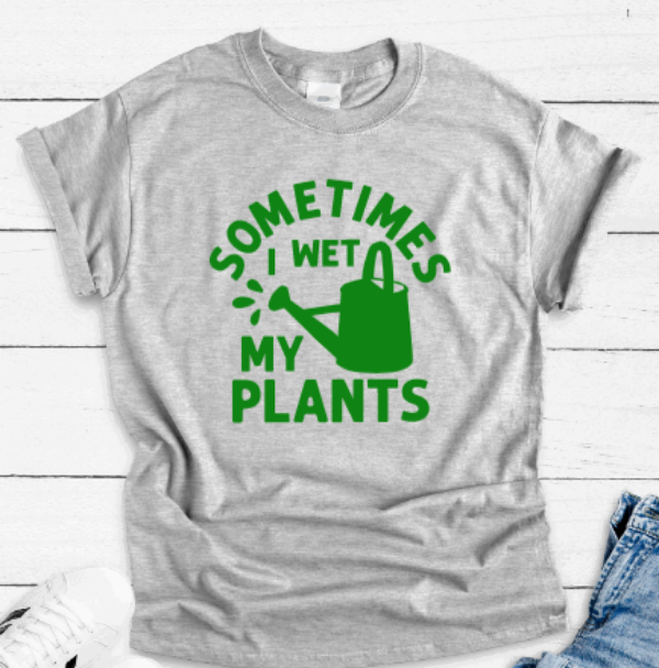 Sometimes I Wet My Plants, Gray Short Sleeve Unisex T-shirt