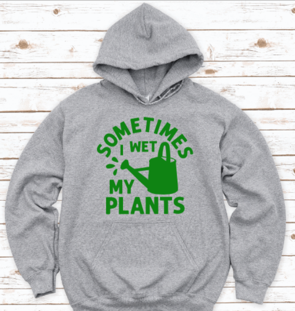 Sometimes I Wet My Plants, Gray Unisex Hoodie Sweatshirt