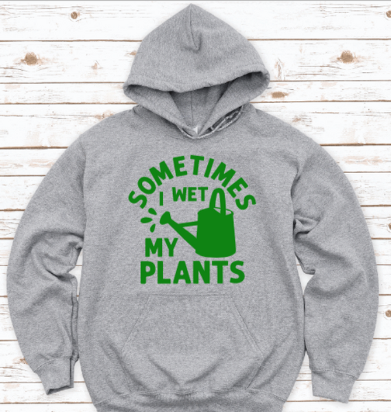 Sometimes I Wet My Plants, Gray Unisex Hoodie Sweatshirt