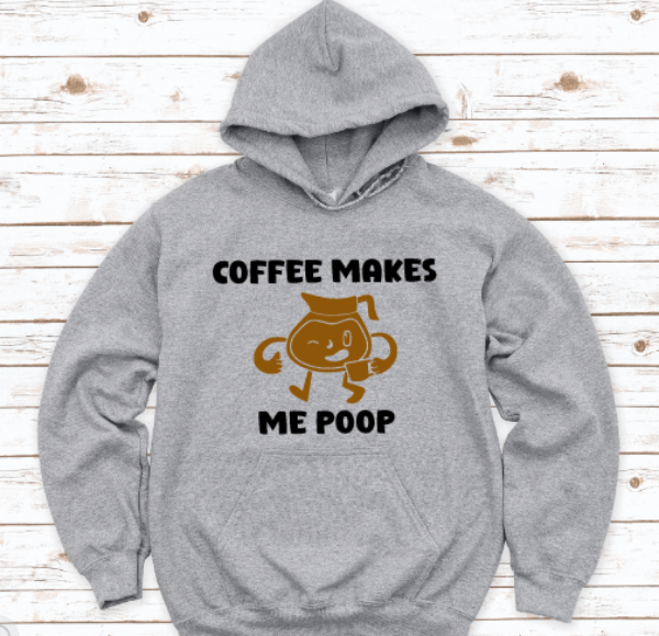 Coffee Makes Me Poop, Gray Unisex Hoodie Sweatshirt