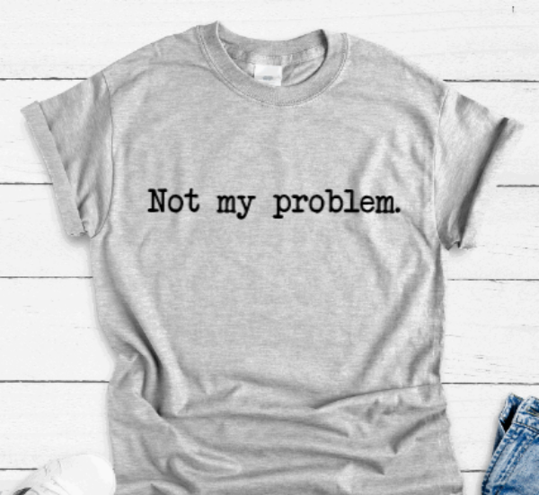 Not My Problem, Gray Short Sleeve T-shirt