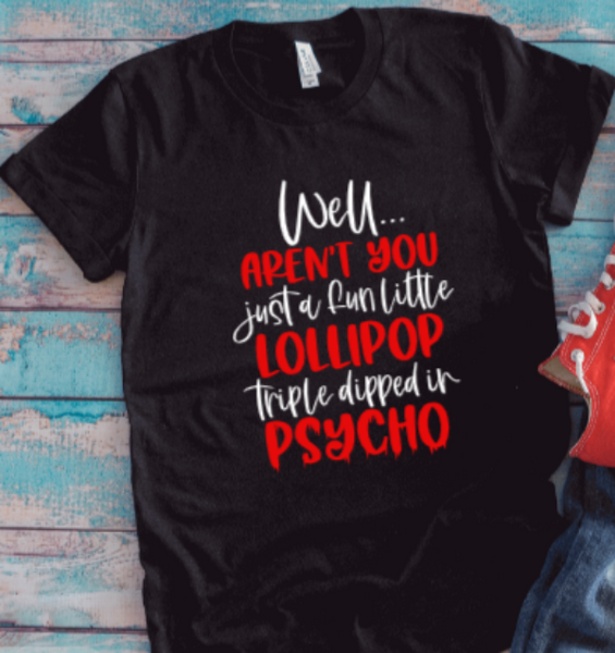 Well Aren't You Just A Fun Little Lollipop Triple Dipped In Psycho, Black Unisex Short Sleeve T-shirt