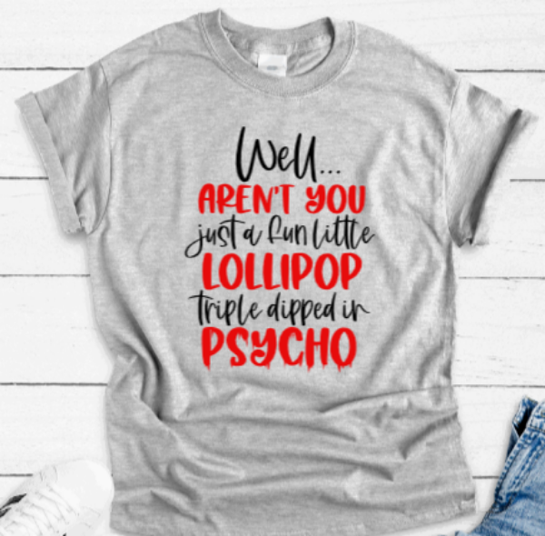 Well Aren't You Just A Fun Little Lollipop Triple Dipped In Psycho, Gray Short Sleeve T-shirt