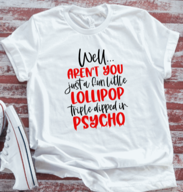 Well Aren't You Just A Fun Little Lollipop Triple Dipped In Psycho, Unisex White Short Sleeve T-shirt