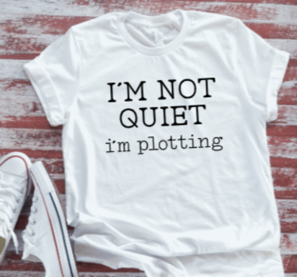 I'm Not Quiet, I'm Plotting Unisex  White Short Sleeve T-shirt