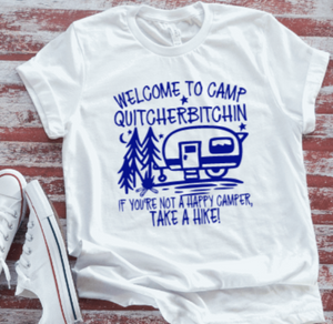 Welcome To Camp Quitcherbitchin, Happy Camper  White T-shirt