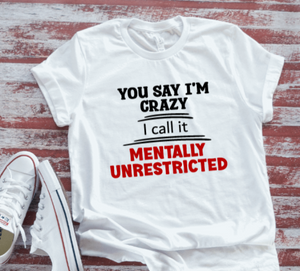 You Say I'm Crazy, I Call It Mentally Unrestricted, White, Unisex, Short Sleeve T-shirt